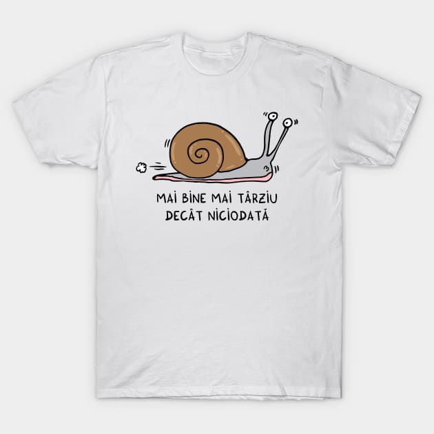 Mai bine mai tarziu decat niciodata T-Shirt by adrianserghie